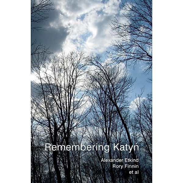 Remembering Katyn, Alexander Etkind, Rory Finnin, Uilleam Blacker, Julie Fedor, Simon Lewis, Maria Mälksoo, Matilda Mroz