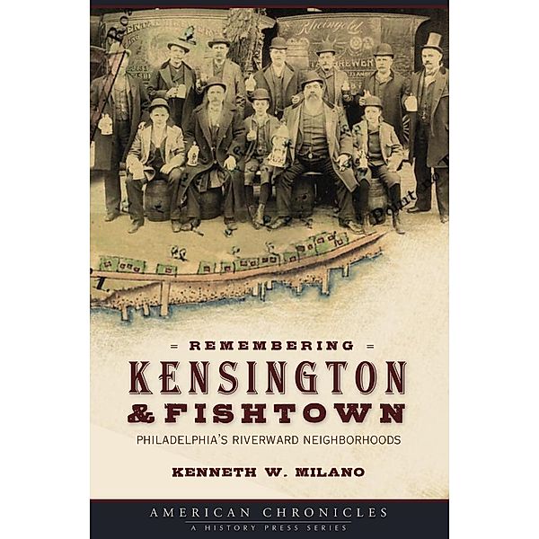 Remembering Kensington & Fishtown, Kenneth W. Milano