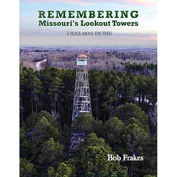 Remembering Missouri's Lookout Towers, Bob Frakes