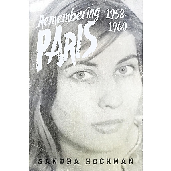 Remembering Paris 1958-1960, Sandra Hochman