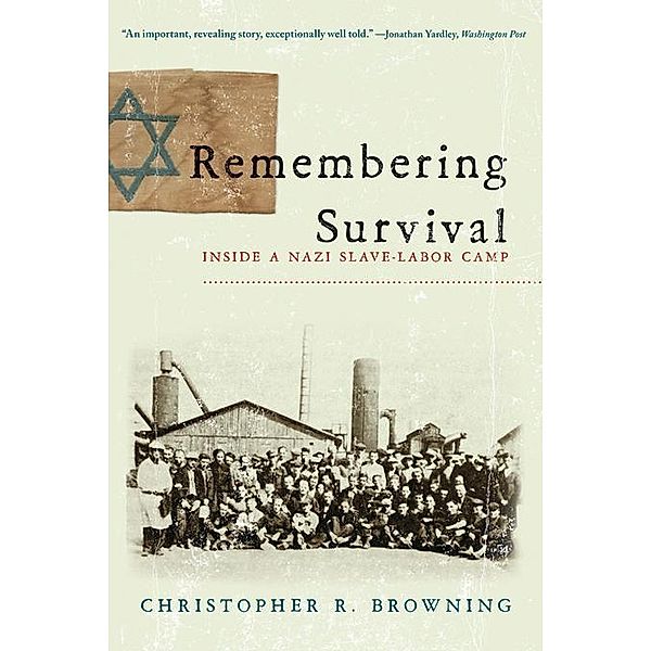 Remembering Survival: Inside a Nazi Slave-Labor Camp, Christopher R. Browning