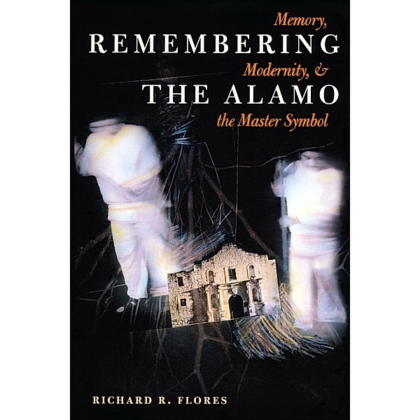 Remembering the Alamo / CMAS History, Culture, and Society Series, Richard R. Flores