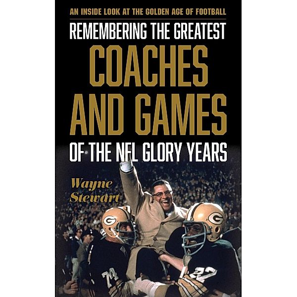 Remembering the Greatest Coaches and Games of the NFL Glory Years, Wayne Stewart