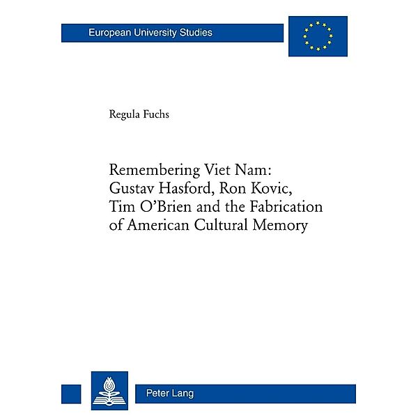 Remembering Viet Nam: Gustav Hasford, Ron Kovic, Tim O'Brien and the Fabrication of American Cultural Memory, Regula Fuchs