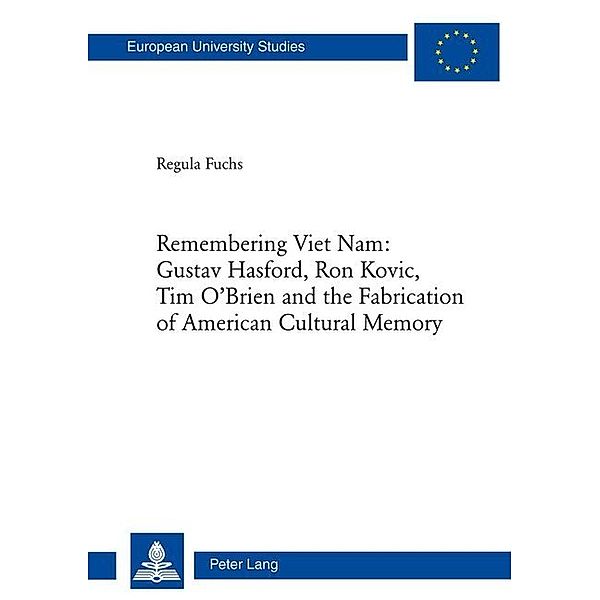 Remembering Viet Nam: Gustav Hasford, Ron Kovic, Tim O'Brien and the Fabrication of American Cultural Memory, Regula Fuchs