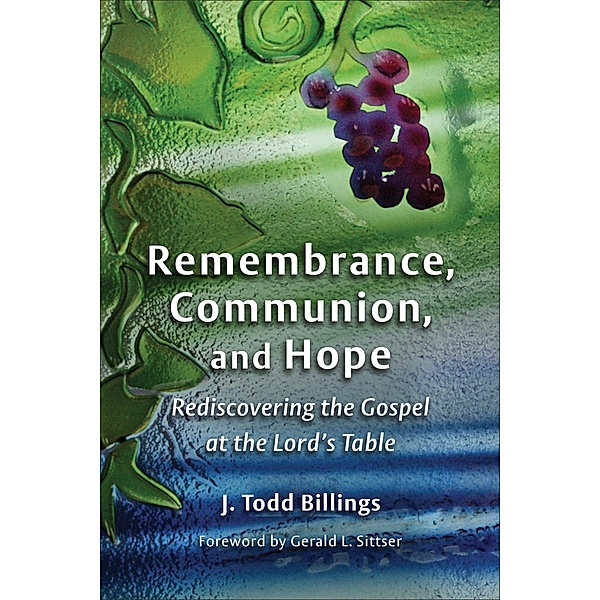 Remembrance, Communion, and Hope, J. Todd Billings