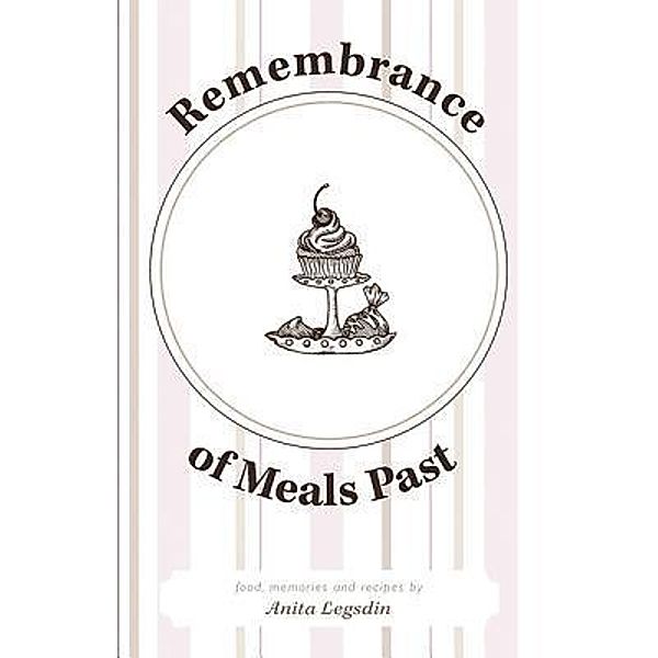 Remembrance of Meals Past / Westwood Books Publishing LLC, Anita Legsdin
