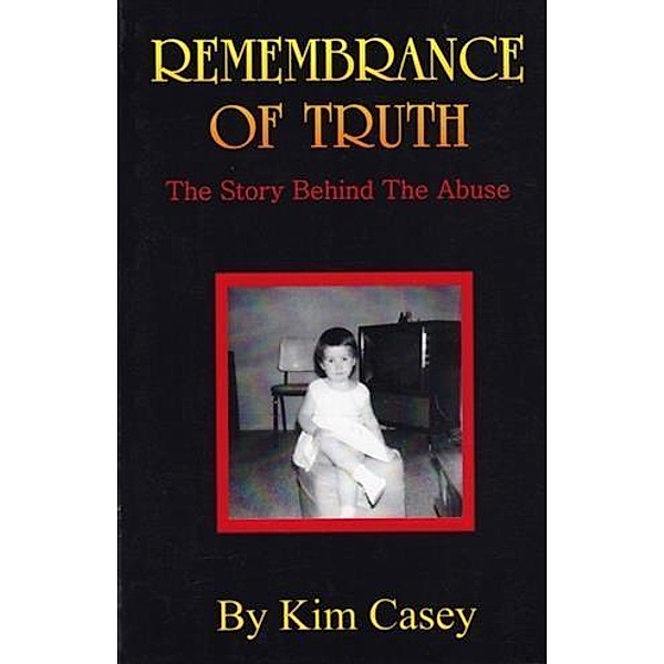 Remembrance of Truth - The Story Behind the Abuse, Kim Casey