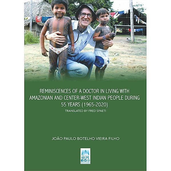 REMINISCENCES OF A DOCTOR IN LIVING WITH AMAZONIAN AND CENTER-WEST INDIAN PEOPLE DURING 55 YEARS (1965-2020), João Paulo Botelho Vieira Filho