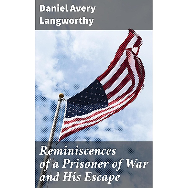 Reminiscences of a Prisoner of War and His Escape, Daniel Avery Langworthy