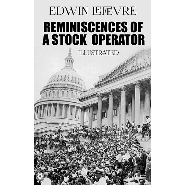 Reminiscences of a Stock Operator. Illustrated, Edwin Lefevre