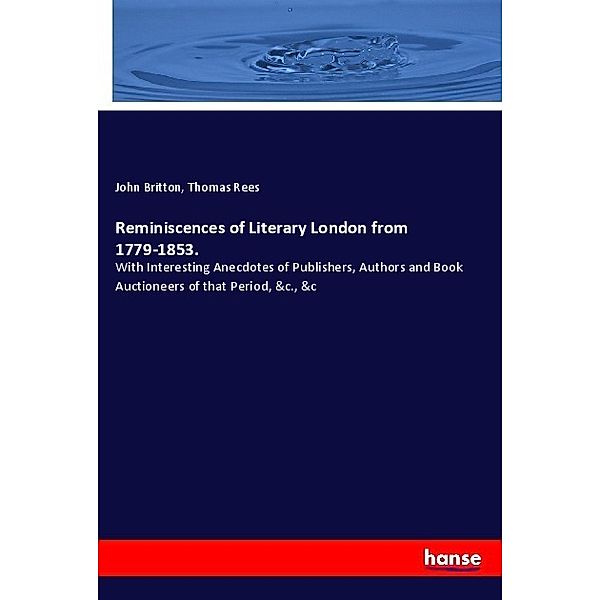 Reminiscences of Literary London from 1779-1853., John Britton, Thomas Rees