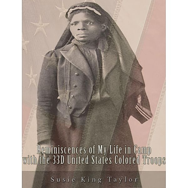 Reminiscences of My Life in Camp with the 33D United States Colored Troops, Late 1St S. C. Volunteers, Susie King Taylor