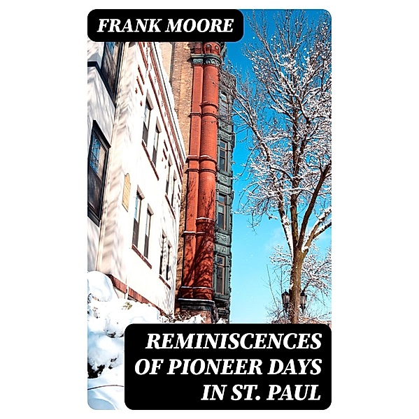 Reminiscences of Pioneer Days in St. Paul, Frank Moore