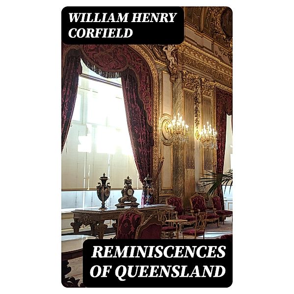 Reminiscences of Queensland, William Henry Corfield