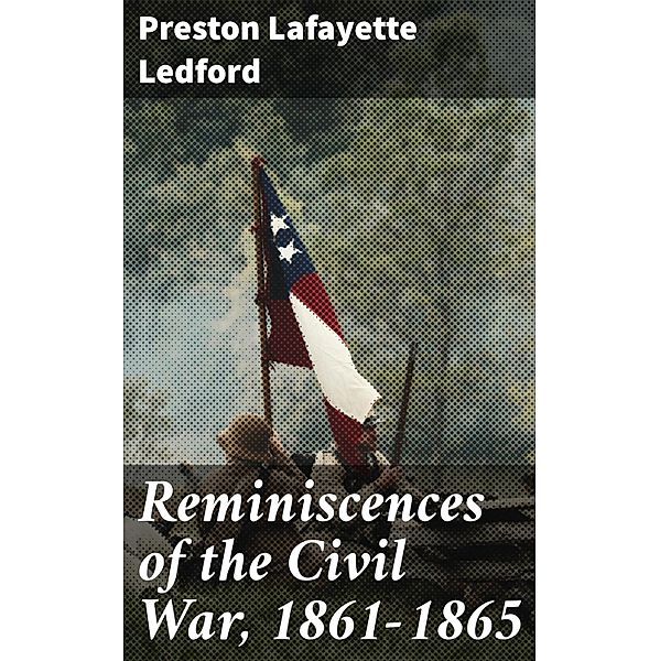 Reminiscences of the Civil War, 1861-1865, Preston Lafayette Ledford