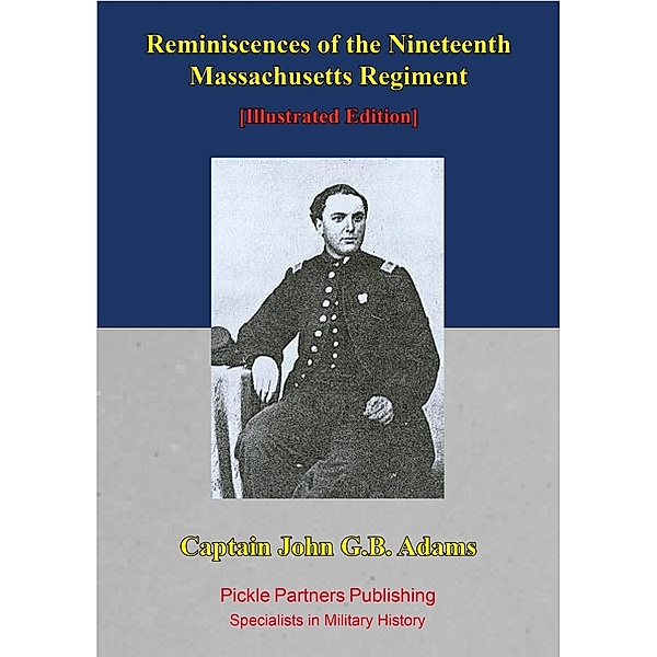 Reminiscences Of The Nineteenth Massachusetts Regiment. [Illustrated Edition], Captain John G. B. Adams