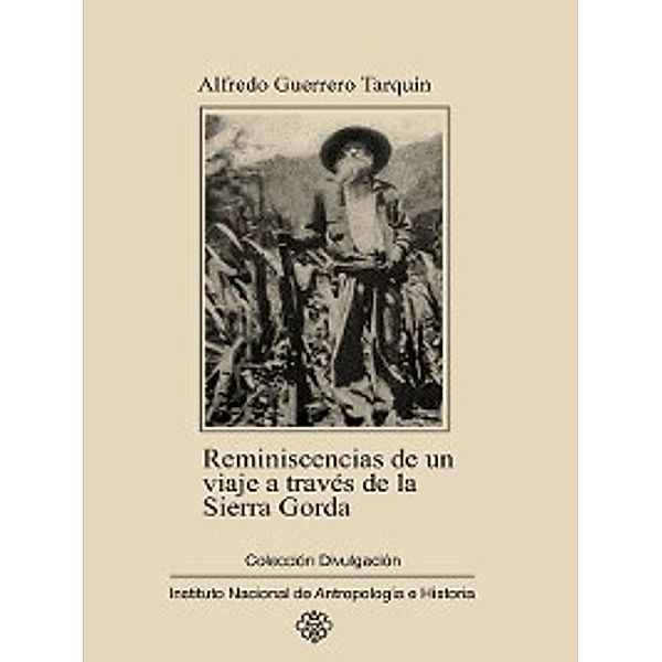 Reminiscencias de un viaje a través de la Sierra Gorda por Xichú y Atarjea, Alfredo Guerrero Tarquín