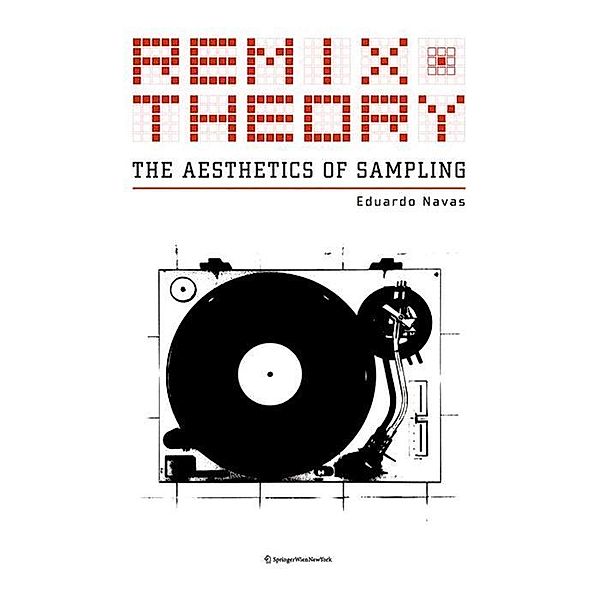 Remix Theory: The Aesthetics of Sampling, Eduardo Navas