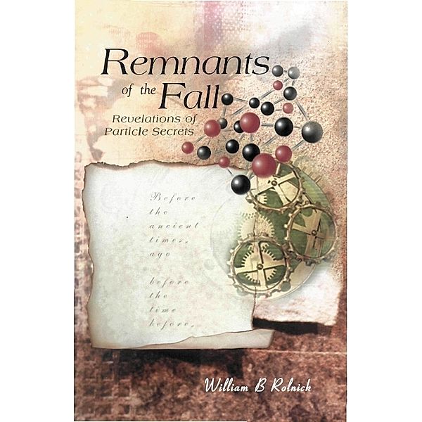 Remnants Of The Fall: Revelations Of Particle Secrets, William B Rolnick