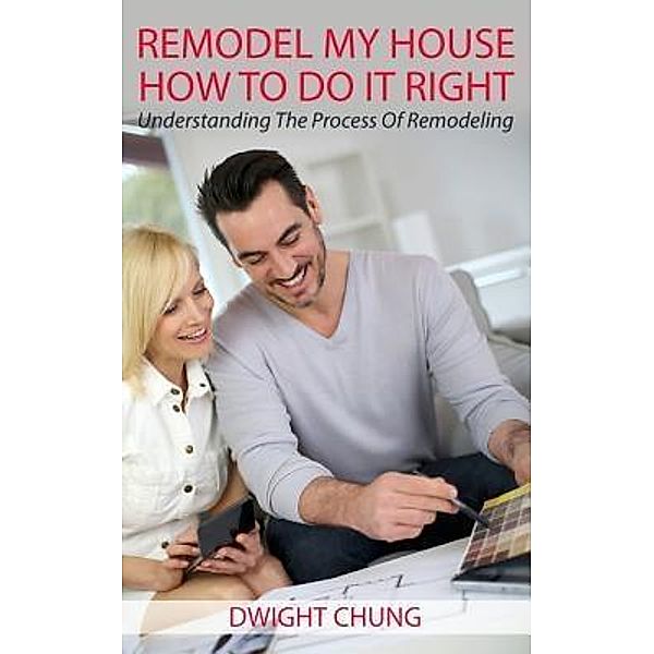 Remodel My House: How To Do It Right / Owen Maskey, Dwight Chung