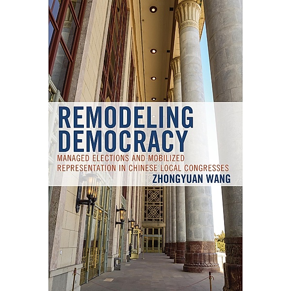 Remodeling Democracy / Challenges Facing Chinese Political Development, Zhongyuan Wang