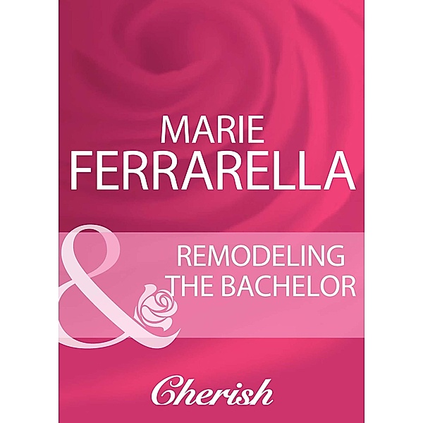 Remodeling The Bachelor (The Sons of Lily Moreau, Book 1) (Mills & Boon Cherish), Marie Ferrarella