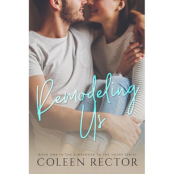 Remodeling Us (Surrender To The Heart Series, #1) / Surrender To The Heart Series, Coleen Rector