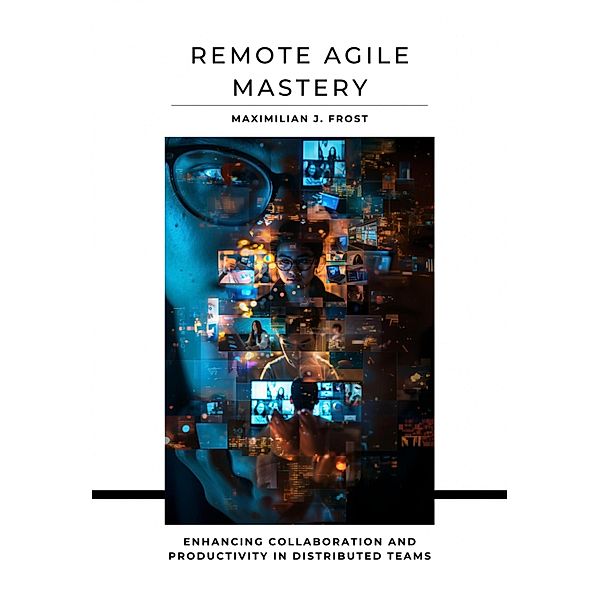 Remote Agile Mastery, Maximilian J. Frost