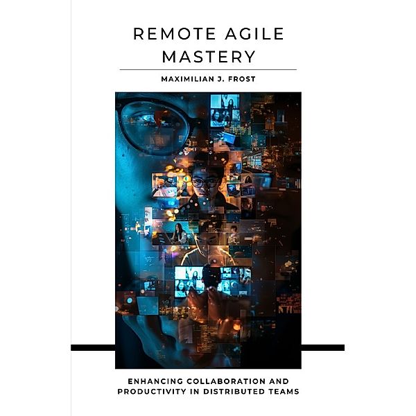 Remote Agile Mastery, Maximilian J. Frost