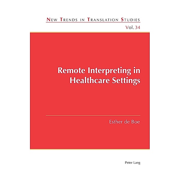 Remote Interpreting in Healthcare Settings / New Trends in Translation Studies Bd.34, Esther de Boe