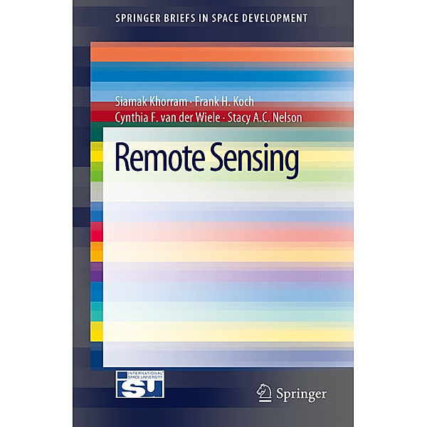 Remote Sensing, Siamak Khorram, Frank H. Koch, Cynthia F. van der Wiele, Stacy A.C. Nelson