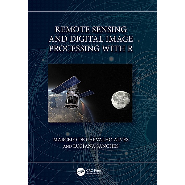 Remote Sensing and Digital Image Processing with R, Marcelo de Carvalho Alves, Luciana Sanches