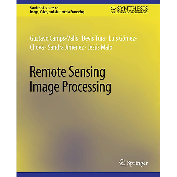 Remote Sensing Image Processing, Gustavo Camps-Valls, Devis Tuia, Luis Gómez-Chova, Sandra Jiménez, Jesus Malo