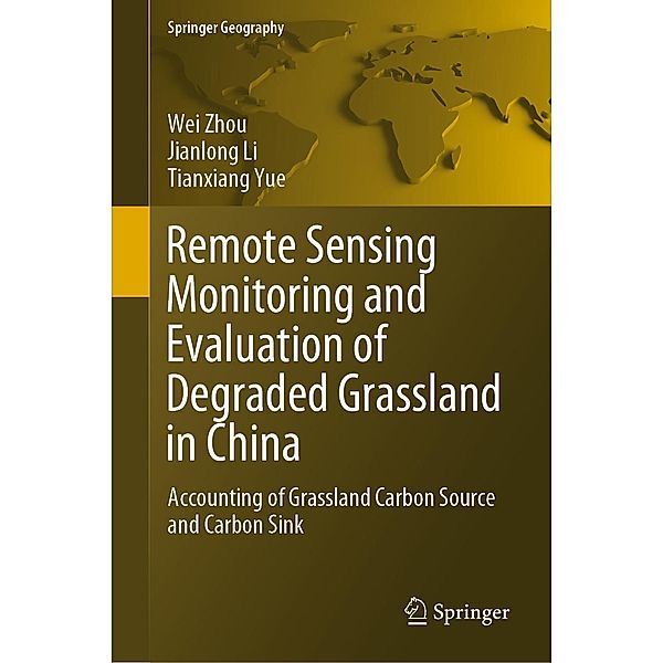 Remote Sensing Monitoring and Evaluation of Degraded Grassland in China / Springer Geography, Wei Zhou, Jianlong Li, Tianxiang Yue