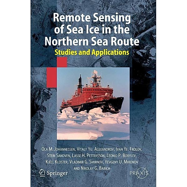 Remote Sensing of Sea Ice in the Northern Sea Route / Springer Praxis Books, Ola M. Johannessen, Nikolay G. Babich, Vitali Alexandrov, Ivan Ye. Frolov, Stein Sandven, Lasse H. Pettersson, Leonid P. Bobylev, Kjell Kloster, Vladimir G. Smirnov, Yevgeny U. Mironov