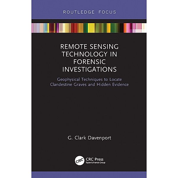 Remote Sensing Technology in Forensic Investigations, G. Clark Davenport