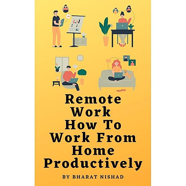 Remote Work: How To Work From Home Productively, Bharat Nishad