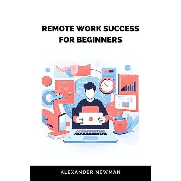 Remote Work Success for Beginners, Alexander Newman
