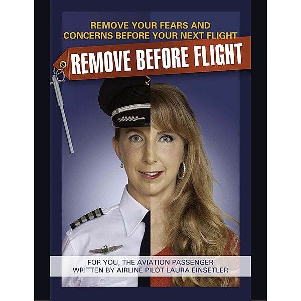 Remove Before Flight - Remove Your Fear and Concerns Before Your Next Flight!, Laura Einsetler
