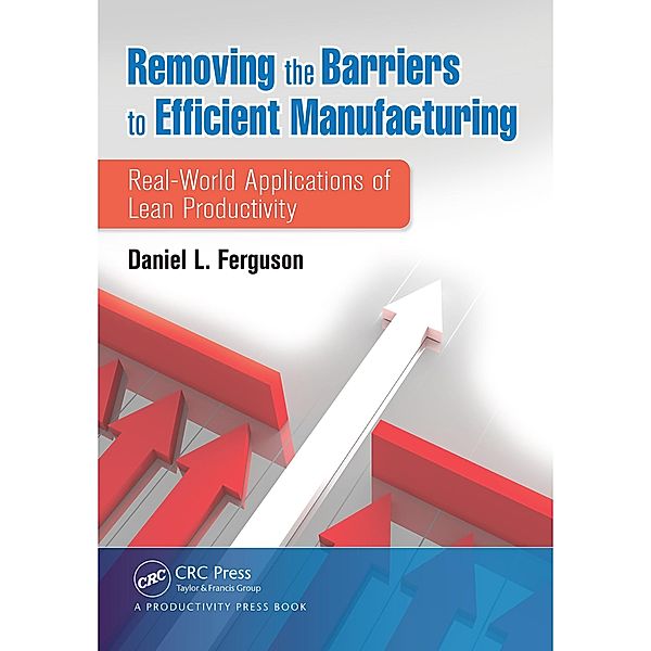 Removing the Barriers to Efficient Manufacturing, Daniel L. Ferguson