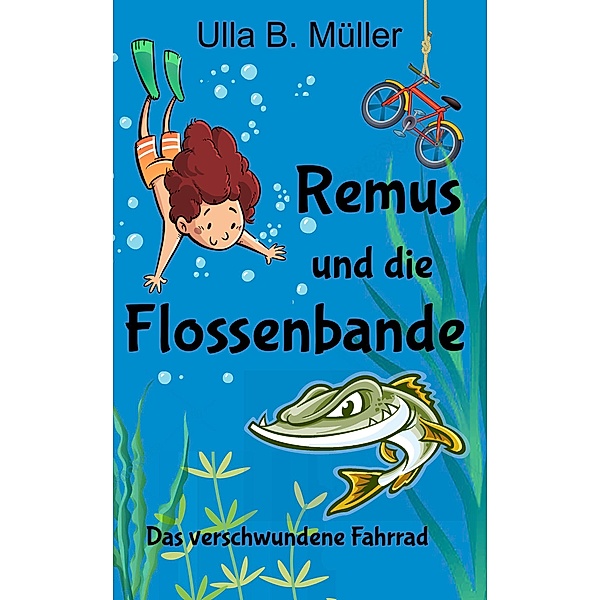 Remus und die Flossenbande: Das verschwundene Fahrrad, Ulla B. Müller