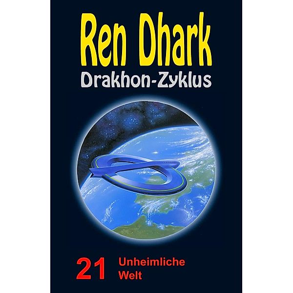 Ren Dhark Drakhon-Zyklus 21: Unheimliche Welt, Alfred Bekker, Werner K. Giesa, Conrad Shepherd, Uwe Helmut Grave