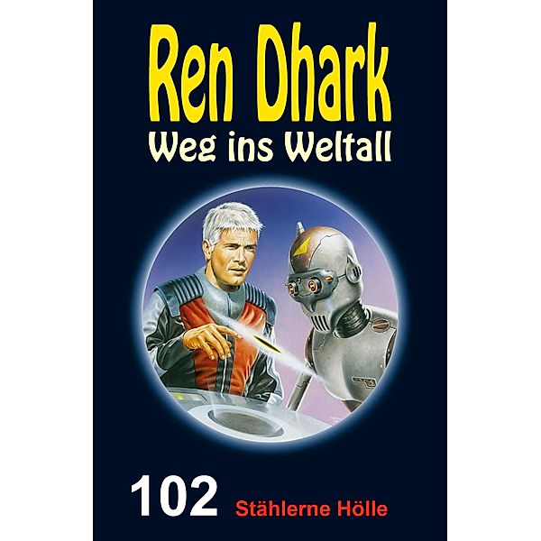 Ren Dhark - Weg ins Weltall 102: Stählerne Hölle, Jan Gardemann, Gary G. Aldrin, Jessica Keppler