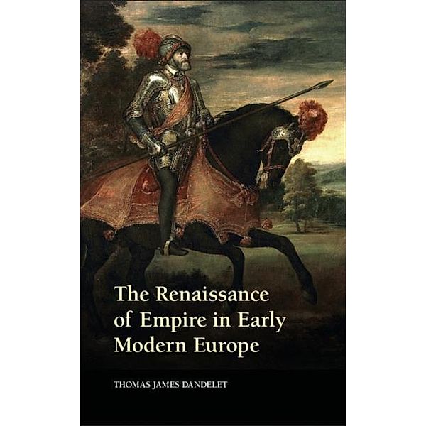 Renaissance of Empire in Early Modern Europe, Thomas James Dandelet