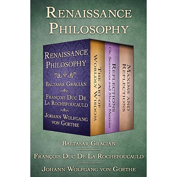Renaissance Philosophy, Baltasar Gracián, François Duc de La Rochefoucauld, Johann Wolfgang von Goethe