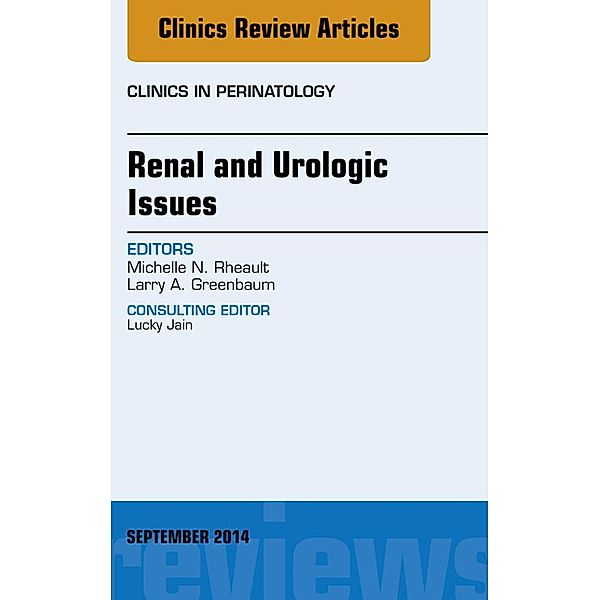 Renal and Urologic Issues, An Issue of Clinics in Perinatology, Michelle Rheault