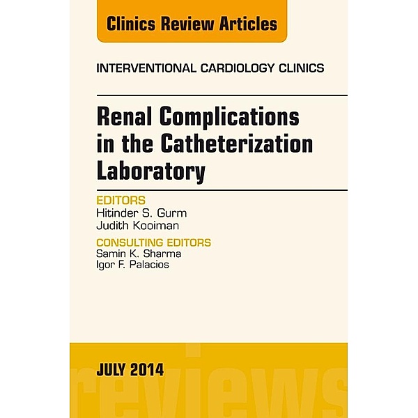 Renal Complications in the Catheterization Laboratory, An Issue of Interventional Cardiology Clinics, Hitinder S. Gurm