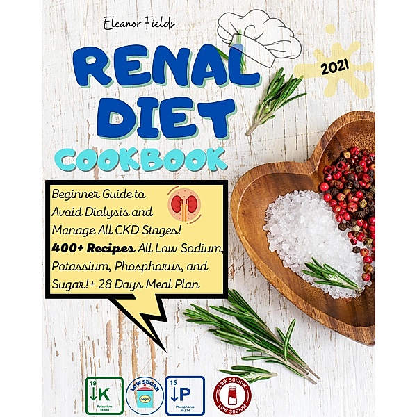 Renal Diet Cookbook: Beginner Guide to  Avoid Dialysis and Manage All CKD Stages!  400+ Recipes All Low Sodium, Potassium, Phosphorus, and Sugar!  + 28 Days Meal Plan! / Renal Diet, Eleanor Fields