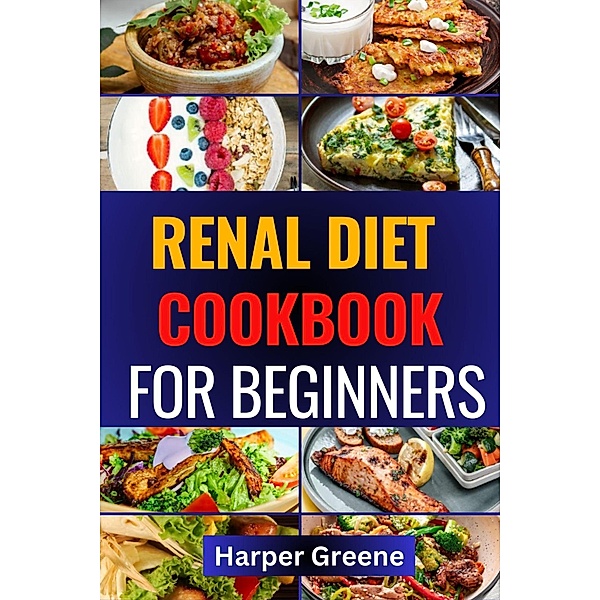 Renal Diet Cookbook for Beginners, Harper Greene